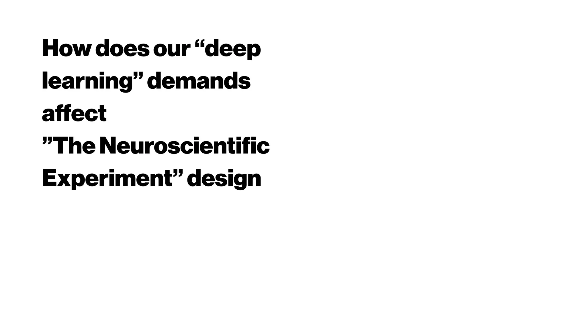 Howdoesour “deep
learning”demands
affect
”The Neuroscientific
Experiment”design
 