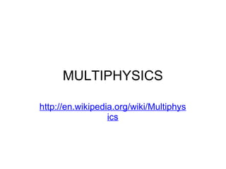 MULTIPHYSICS http://en.wikipedia.org/wiki/Multiphysics 
