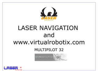 LASER NAVIGATION
         and
www.virtualrobotix.com
      MULTIPILOT 32
 