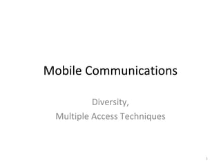Mobile Communications

          Diversity,
 Multiple Access Techniques



                              1
 