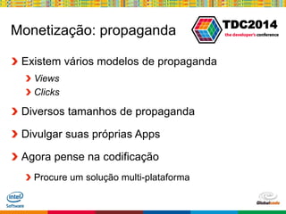 Globalcode – Open4education
TDC2014
Monetização: propaganda
Existem vários modelos de propaganda
Views
Clicks
Diversos tamanhos de propaganda
Divulgar suas próprias Apps
Agora pense na codificação
Procure um solução multi-plataforma
 