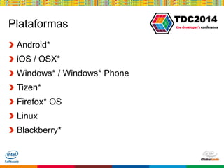 Globalcode – Open4education
TDC2014
Plataformas
Android*
iOS / OSX*
Windows* / Windows* Phone
Tizen*
Firefox* OS
Linux
Blackberry*
 