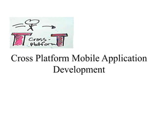 Cross Platform Mobile Application
Development
 