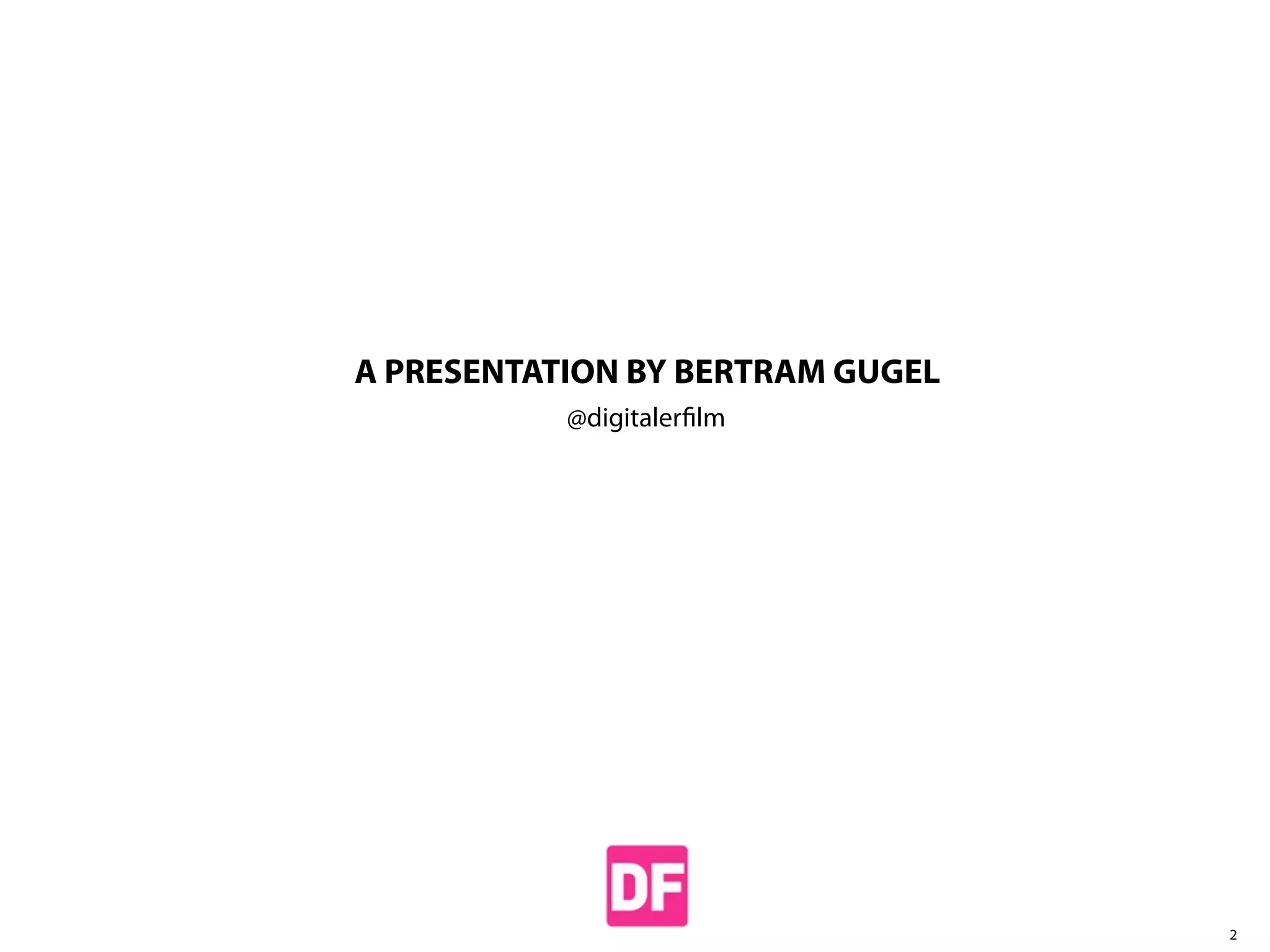 A PRESENTATION BY BERTRAM GUGEL
@digitalerﬁlm

2

 