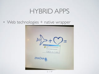 HYBRID APPS 
• Web technologies + native wrapper 
/ 47 
2 
 