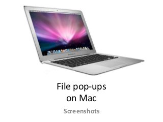 File pop-ups
on Mac
Screenshots
 