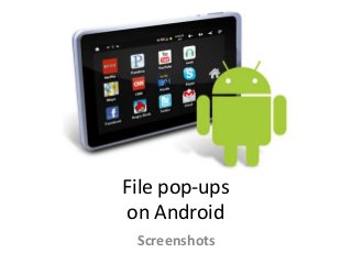 File pop-ups
on Android
Screenshots
 