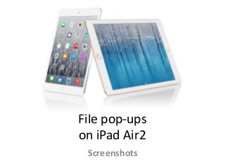 File pop-ups
on iPad Air2
Screenshots
 