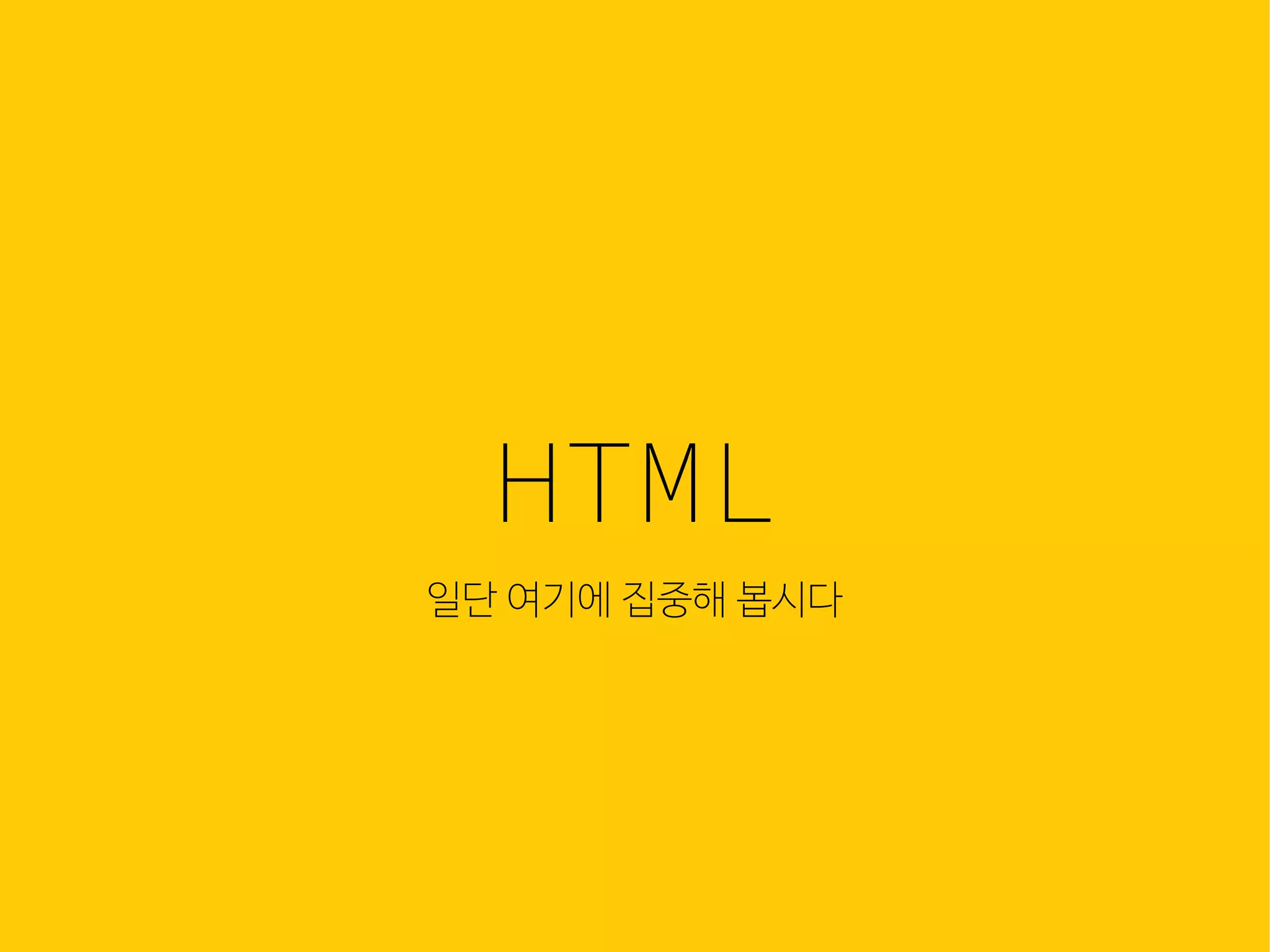 웹은 이
많은 컴
조합입
HTML
일단 여기에 집중해 봅시다
 