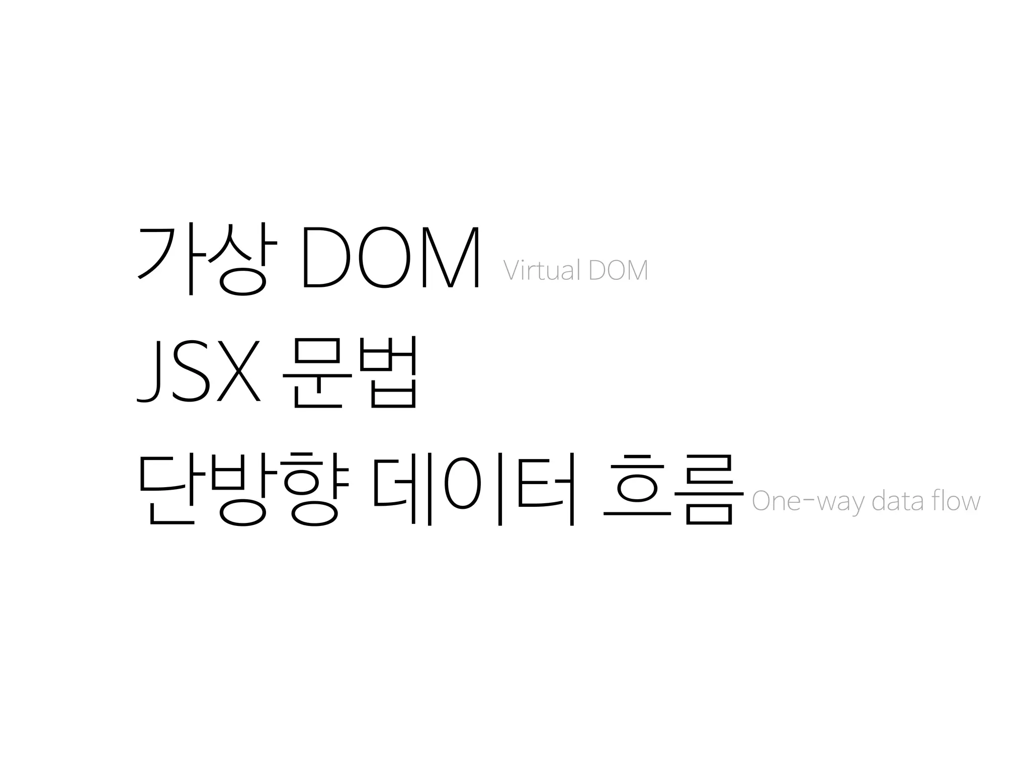 가상 DOM
JSX 문법
단방향 데이터 흐름
Virtual DOM
One-way data flow
 