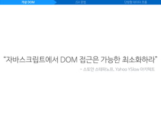 가상 DOM JSX 문법 단방향 데이터 흐름
- 스토얀 스테파노프, Yahoo YSlow 아키텍트
“자바스크립트에서 DOM 접근은 가능한 최소화하라”
 