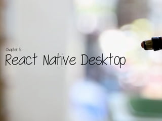 React Native Desktop
Chapter 5
 