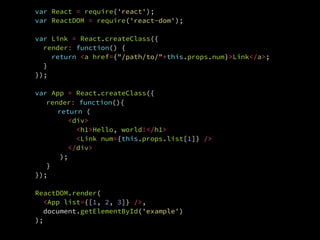 ReactDOM.render(
  <App list={[1, 2, 3]} />,
  document.getElementById('example')
);
var React = require('react');
var Rea...
