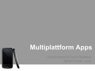 Multiplattform Apps André Haase & Franz Haslbeck MONZOONE / m²a² 