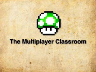 The Multiplayer Classroom
 