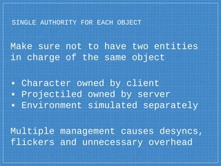 SINGLE AUTHORITY FOR EACH OBJECT
Make sure not to have two entities
in charge of the same object
▪ Character owned by clie...