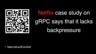 Netﬂix case study on
gRPC says that it lacks
backpressure
• https://bit.ly/2FUvHG3
 