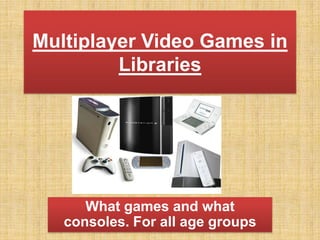 Multiplayer Video Games in Libraries Games and consoles for all age groups! 