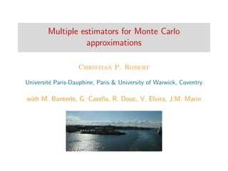 Multiple estimators for Monte Carlo
approximations
Christian P. Robert
Universit´e Paris-Dauphine, Paris & University of Warwick, Coventry
with M. Banterle, G. Casella, R. Douc, V. Elvira, J.M. Marin
 