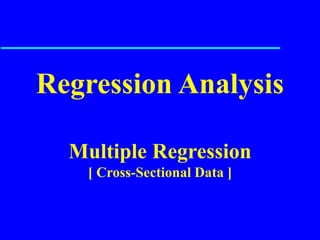 Regression Analysis
Multiple Regression
[ Cross-Sectional Data ]
 