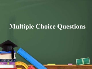 Multiple Choice Questions
 