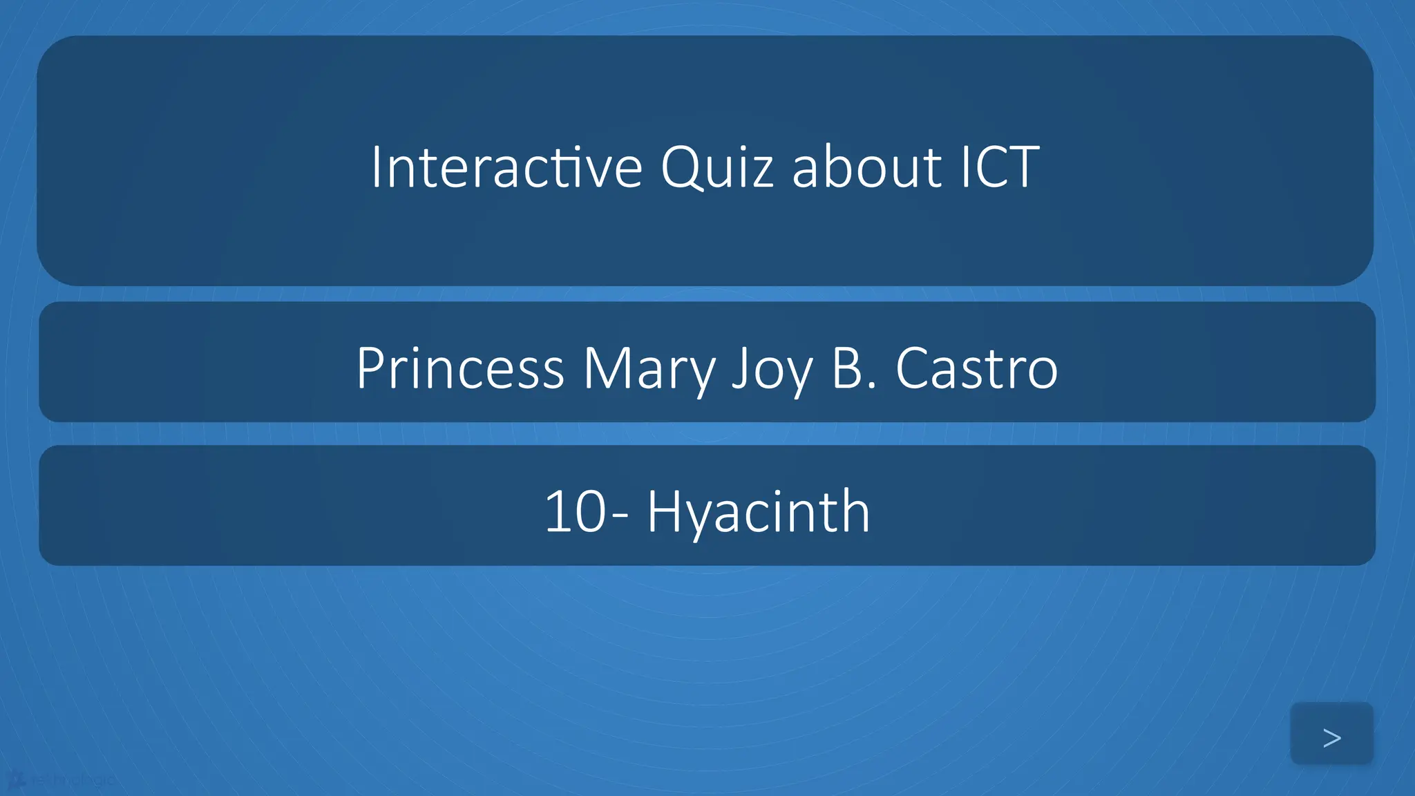 tekhnologic
Interactive Quiz about ICT
>
Princess Mary Joy B. Castro
10- Hyacinth
 