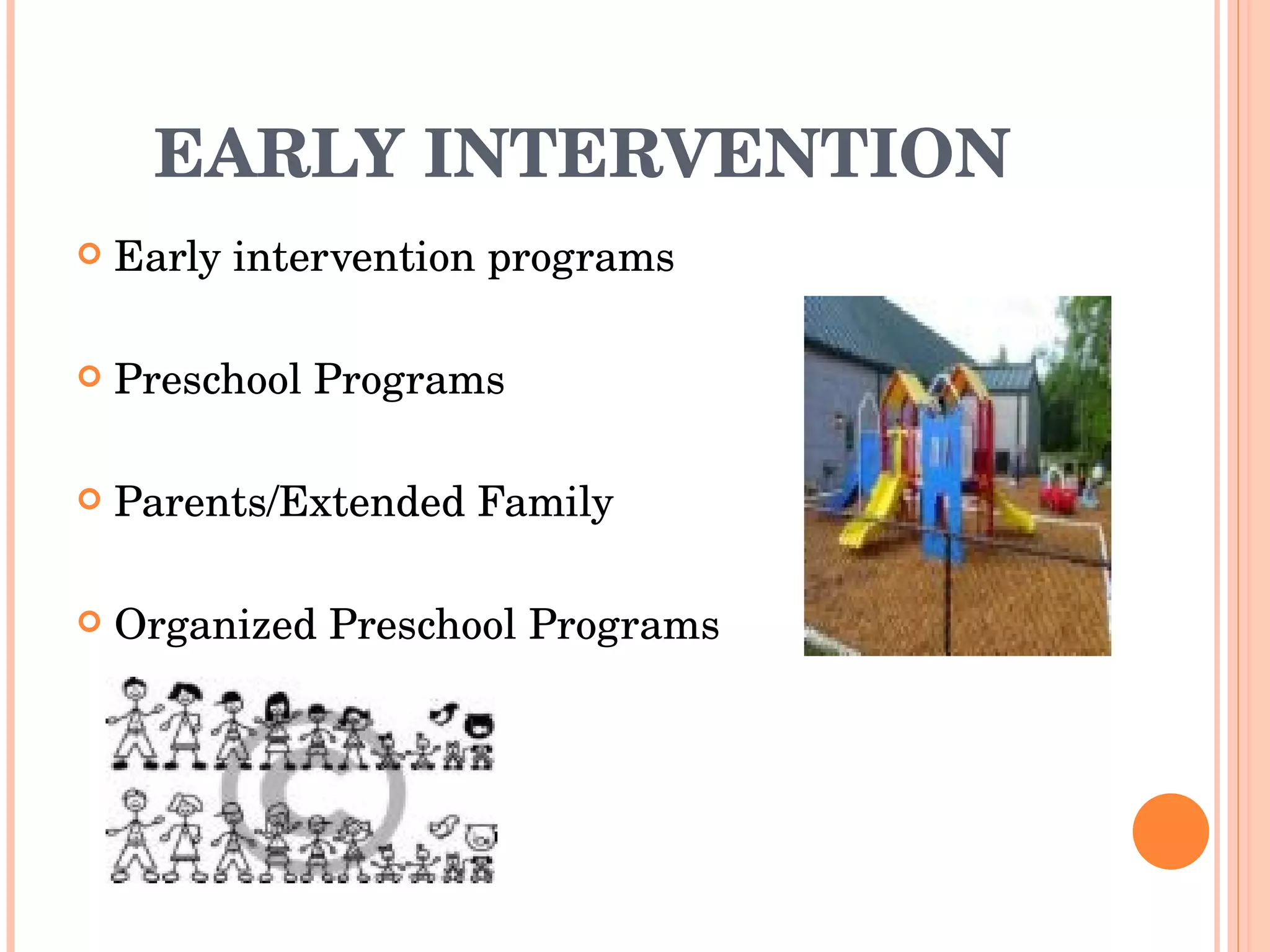 EARLY INTERVENTION Early intervention programs Preschool Programs Parents/Extended Family Organized Preschool Programs 