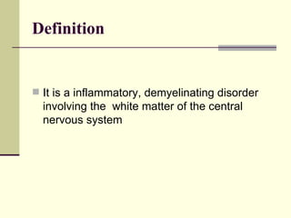 Definition It is a inflammatory, demyelinating disorder involving the  white matter of the central nervous system 