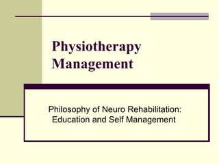 Physiotherapy Management Philosophy of Neuro Rehabilitation: Education and Self Management  