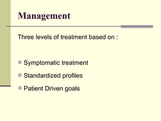 Management  Three levels of treatment based on : Symptomatic treatment Standardized profiles Patient Driven goals 