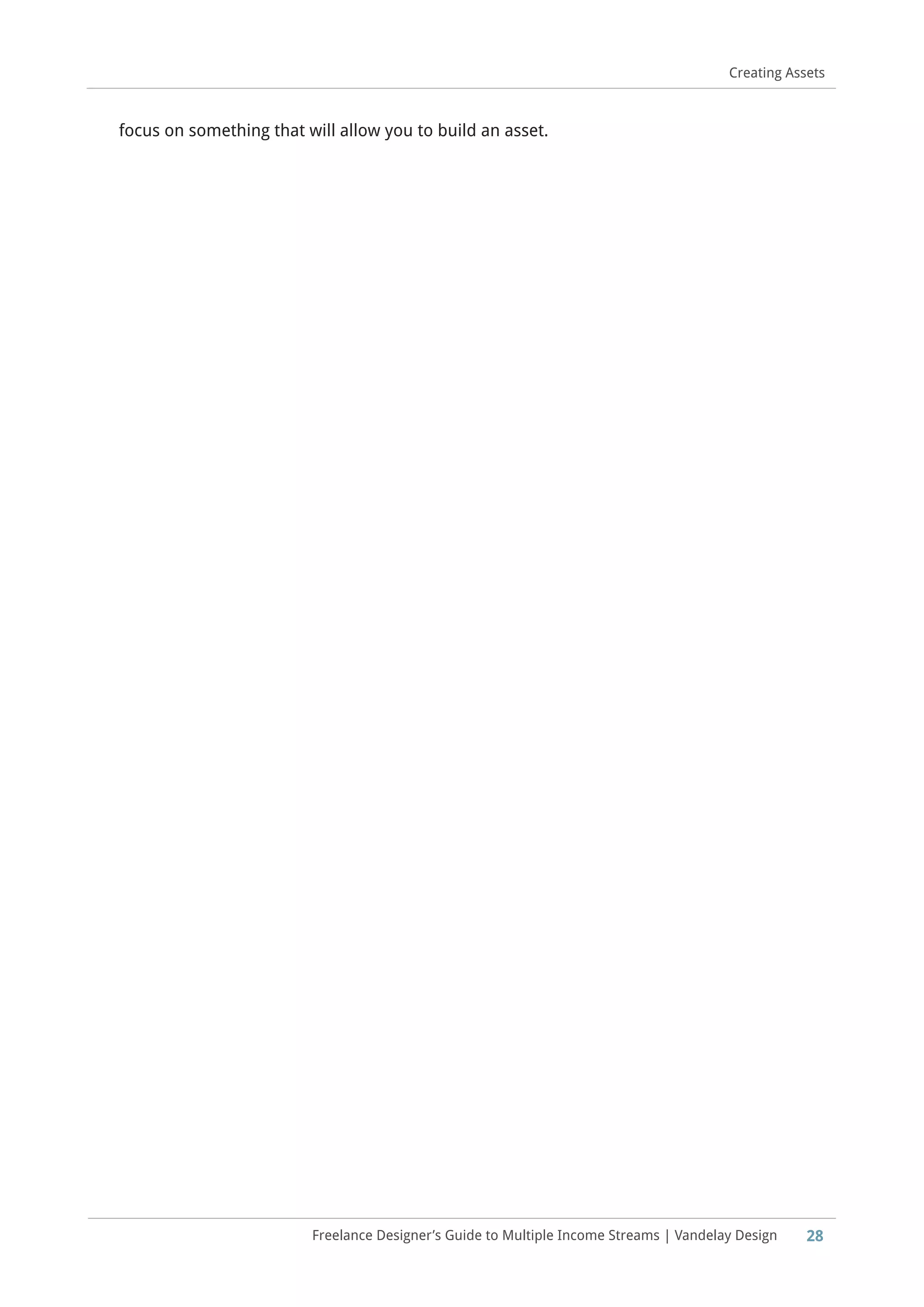 28Freelance Designer’s Guide to Multiple Income Streams | Vandelay Design
Creating Assets
focus on something that will allow you to build an asset.
 