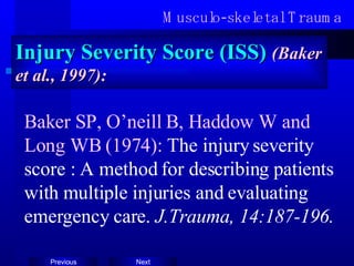 Musculo-skeletal Trauma Injury Severity Score (ISS)  (Baker et al., 1997): Baker SP, O’neill B, Haddow W and Long WB (1974):  The injury severity score : A method for describing patients with multiple injuries and evaluating emergency care.  J.Trauma, 14:187-196. 