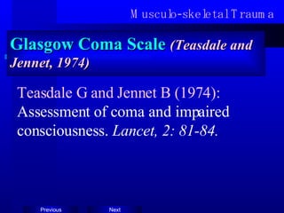 Musculo-skeletal Trauma Glasgow Coma Scale  (Teasdale and Jennet, 1974) Teasdale G and Jennet B (1974):  Assessment of coma and impaired consciousness.  Lancet, 2: 81-84. 