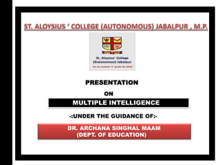 PRESENTATION
ON
MULTIPLE INTELLIGENCE
-:UNDER THE GUIDANCE OF:-
DR. ARCHANA SINGHAL MAAM
(DEPT. OF EDUCATION)
 