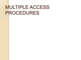 MULTIPLE ACCESS
PROCEDURES
 