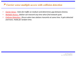 Carrier sense multiple access with collision detection
•   Carrier Sense:- listen for traffic on medium and determines ga...