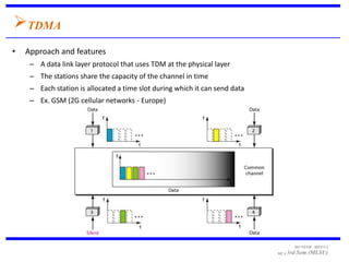 TDMA
•   Approach and features
     – A data link layer protocol that uses TDM at the physical layer
     – The stations ...