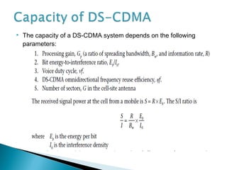  The capacity of a DS-CDMA system depends on the following
parameters:
 