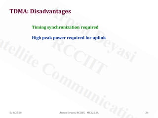 5/4/2020 Arpan Deyasi, RCCIIT, MCE203A 24
TDMA: Disadvantages
Timing synchronization required
High peak power required for uplink
 