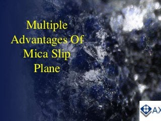 Multiple
Advantages Of
Mica Slip
Plane
 