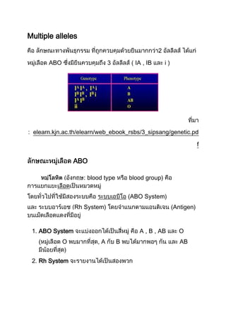 Multiple alleles
                                                   2

       ABO                     3         IA , IB       i)




 elearn.kjn.ac.th/elearn/web_ebook_rsbs/3_sipsang/genetic.pd

                                                                       f

                 ABO

             (      : blood type       blood group)


                                       (ABO System)
                 (Rh System)                                Antigen)


 1. ABO System                            A , B , AB          O
   (         O           ,A        B                          AB


 2. Rh System
 