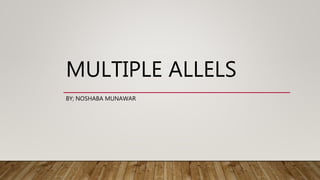 MULTIPLE ALLELS
BY; NOSHABA MUNAWAR
 