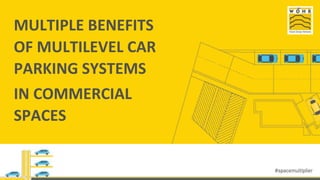 MULTIPLE BENEFITS
OF MULTILEVEL CAR
PARKING SYSTEMS
IN COMMERCIAL
SPACES
 