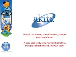 Central, Distributed, Multi-biometric, Multiple Application Server A NSW Case Study using multiple biometrics, multiple applications and 100,000+ users. 