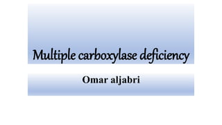 Multiple carboxylase deficiency
Omar aljabri
 