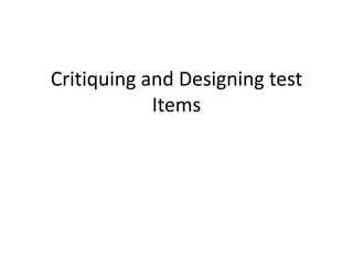 Critiquing and Designing test
            Items
 