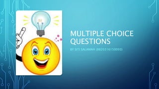 MULTIPLE CHOICE
QUESTIONS
BY SITI SALAMAH (8820316150093)
 