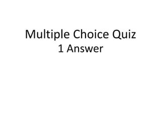 Multiple Choice Quiz
1 Answer
 