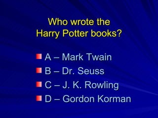 Who wrote the Harry Potter books? ,[object Object],[object Object],[object Object],[object Object]