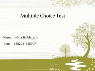 Multiple Choice Test
Name : NinaSitiMaryam
Nim : 8820316150071
 